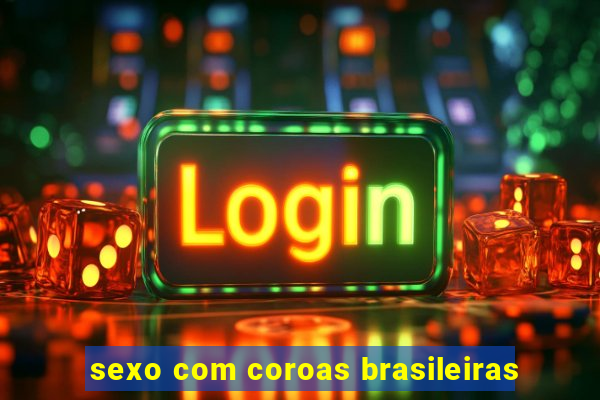 sexo com coroas brasileiras